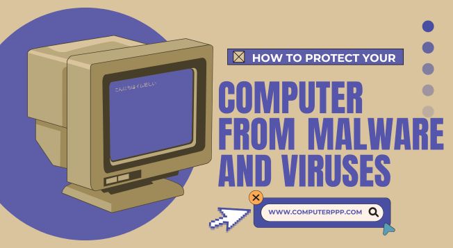 How to Protect Your Computer from Malware and Viruses