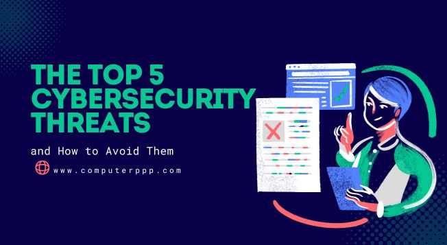 The Top 5 Cybersecurity Threats and How to Avoid Them